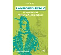 La nepote di Sisto V. Il dramma di Vittoria Accoramboni (1573-1585)