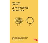 La neuroscienza della felicità. Dallo studio del cervello le strategie per liberarsi per sempre da ansia, stress e pensieri negativi