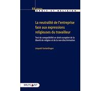 La neutralité de l'entreprise face aux expressions religieuses du travailleur: Test de comptabiliité en droit européen de la liberté de religion et de la non-discrimination