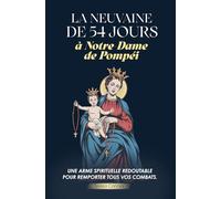 La Neuvaine de 54 jours à Notre-Dame de Pompéi: La Neuvaine irrésistible de Pompéi : 54 jours de Rosaire - Livre de prière catholique pour obtenir des grâces dans les situations les plus désespérées
