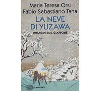 La neve di Yuzawa. Immagini dal Giappone - Orsi Maria Teresa, Tana Fabio S...