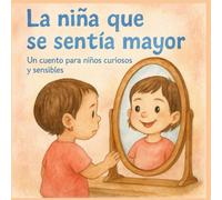 La niña que se sentía mayor: Un cuento para niños curiosos y sensibles