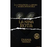 LA NIÑA ROTA: De la Violencia y al Abuso a Mujer Invencible. Mi método OROPLUS para forjar una autoestima a prueba de balas