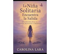 La Niña Solitaria Encuentra la Salida: Una Historia Real De Sanidad, Redención Y Propósito