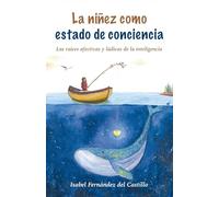 LA NIÑEZ COMO ESTADO DE CONCIENCIA: Las raíces afectivas y lúdicas de la inteligencia