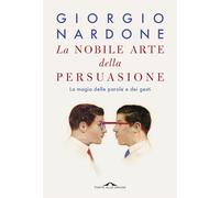 La nobile arte della persuasione. La magia delle parole e dei gesti