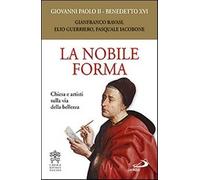 La nobile forma. Chiesa e artisti sulla via della bellezza - Giovanni Paol...