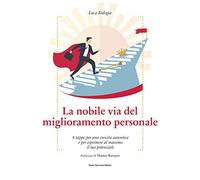 La nobile via del miglioramento personale. 8 tappe per una crescita autentica e per esprimere al massimo il tuo potenziale