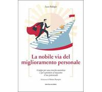 La nobile via del miglioramento personale. 8 tappe per una crescita autentica e per esprimere al massimo il tuo potenziale