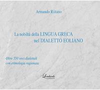 La nobiltà della lingua Greca nel Dialetto Eoliano. Oltre 550 voci dialett...