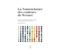 La nomenclature des couleurs de Werner: Adapté à la zoologie, à la botanique, à la chimie, à la minéralogie, à l'anatomie et aux arts