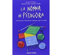 La nonna di Pitagora. L'invenzione matematica spiegata agli increduli