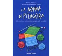 La nonna di Pitagora. L'invenzione matematica spiegata agli increduli