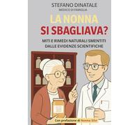 La Nonna si sbagliava?: I consigli della nonna alla prova della scienza: ciò che funziona davvero, senza illusioni.