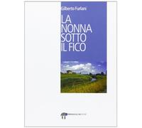 La nonna sotto il fico - Furlani Gilberto