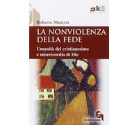 La nonviolenza della fede. Umanità del cristianesimo e misericordia di Dio