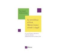 La nonviolenza di Gesù. Operare la pace secondo i vangeli