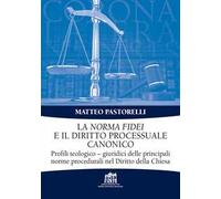 La Norma Fidei e il diritto processuale canonico. Profili teologico-giuridici delle principali norme procedurali nel Diritto della Chiesa