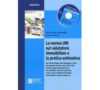 La norma UNI sul valutatore immobiliare e la pratica estimativa. Con CD-ROM