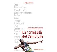 La normalità del campione. Da Jordan a Senna, da Borg a Simoncelli, storie e leggende di 16 immortali dello sport