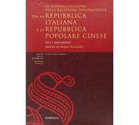 La normalizzazione delle relazioni diplomatiche tra la Repubblica italiana e la Repubblica popolare cinese. Atti e documenti. Ediz. italiana e cinese