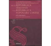 La normalizzazione delle relazioni diplomatiche tra la Repubblica italiana e la Repubblica popolare cinese. Atti e documenti. Ediz. italiana e cinese
