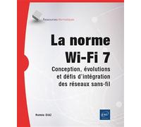La norme Wi-Fi 7 - Conception, évolutions et défis d'intégration des réseaux sans-fil