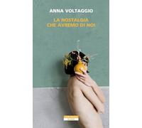 La nostalgia che avremo di noi - Voltaggio Anna