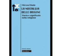 La nostalgia delle origini. Storia e significato nella religione. Nuova ediz.