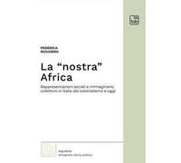 La «nostra» Africa. Rappresentazioni sociali e immaginario collettivo in Italia dal colonialismo a oggi