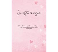 La nostra amicizia: Il libro dei ricordi, delle foto e delle parole che solo le migliori amiche sanno condividere