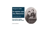 La nostra casa sull'Adriatico. Una scrittrice inglese nelle Marche dopo l'...