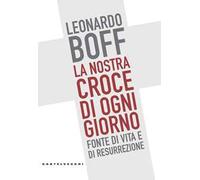 La nostra croce di ogni giorno. Fonte di vita e di resurrezione