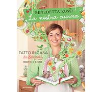 La nostra cucina. Fatto in casa da Benedetta ricette e storie
