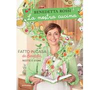 La nostra cucina. Fatto in casa da Benedetta. Ricette e storie. Ediz. a colori