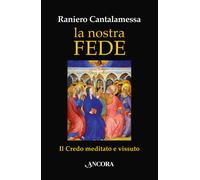 La nostra fede. Il credo meditato e vissuto - 2016 - Ancora