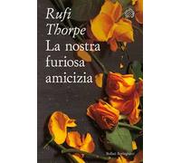 Libri Rufi Thorpe - La Nostra Furiosa Amicizia