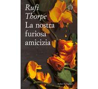 Libri Rufi Thorpe - La Nostra Furiosa Amicizia