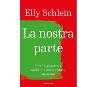 La nostra parte. Per la giustizia sociale e ambientale, insieme - Schlein Elly