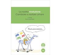 La nostra rivoluzione. Cambiare e restare umani