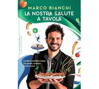 La nostra salute a tavola. La dieta mediterranea tra gusto, scienza e benessere