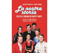 La nostra storia. Tutto il mondo di Happy Days - Ganelli Giuseppe, Targia Emilio