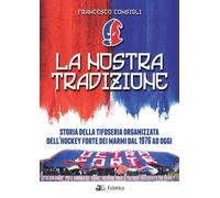La nostra tradizione. Storia della tifoseria organizzata dell'Hockey Forte dei Marmi dal 1976 ad oggi
