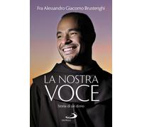 La nostra voce. Storia di un dono - Brustenghi Alessandro