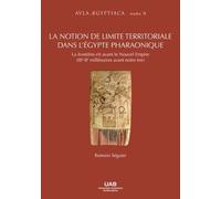 LA NOTION DE LIMITE TERRITORIALE DANS L’ÉGYPTE PHARAONIQUE.: La frontière-tȝš avant le Nouvel Empire (IIIe-IIe millénaires avant notre ère): 9