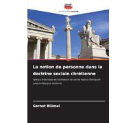 La notion de personne dans la doctrine sociale chrétienne: Aperçu historique de l'utilisation du terme depuis l'Antiquité jusqu'à l'époque moderne