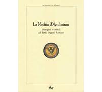 La notitia dignitatum. Immagini e simboli del tardo impero romano