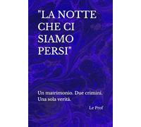 "LA NOTTE CHE CI SIAMO PERSI": Un matrimonio. Due crimini. Una sola verità.