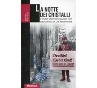 La notte dei cristalli. L'inizio dell'olocausto nel racconto di un testimone oculare (dal 9 al 10 novembre 1938)