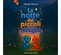 La notte dei piccoli draghi: Una storia sulla forza, la dolcezza e la magia di sentirsi al sicuro insieme